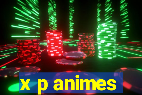 x p animes
